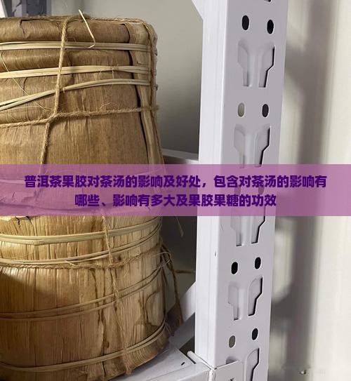 普洱茶果胶对茶汤的影响