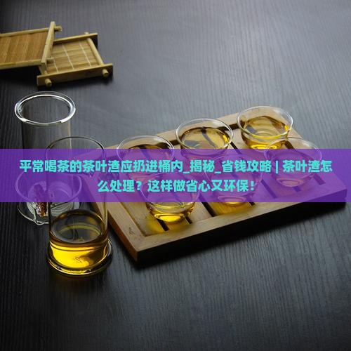 平常喝茶的茶叶渣应扔进桶内