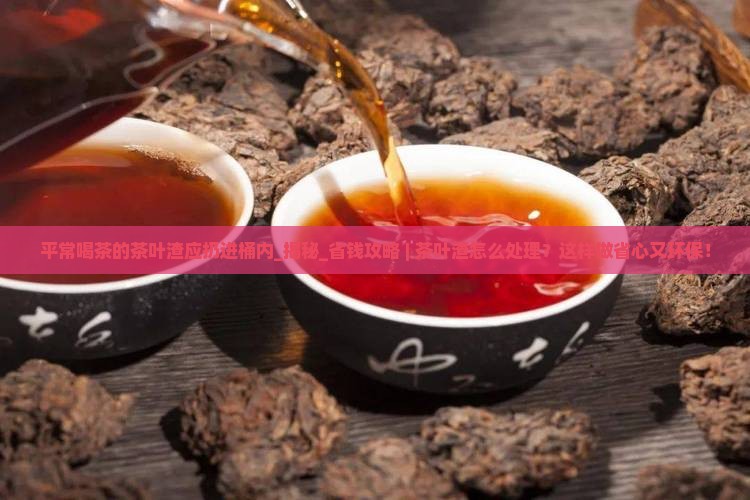 平常喝茶的茶叶渣应扔进桶内
