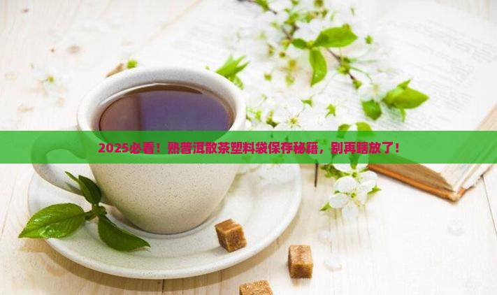 普洱茶熟茶散茶塑料袋能放多久