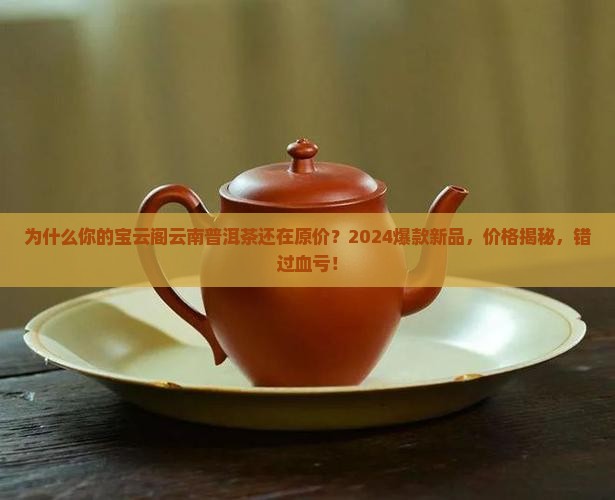 宝云阁云南普洱茶价格表
