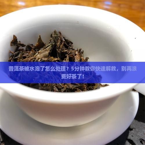 普洱茶被水泡了怎么处理
