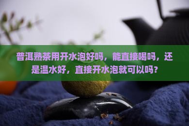 普洱熟茶用开水泡好吗