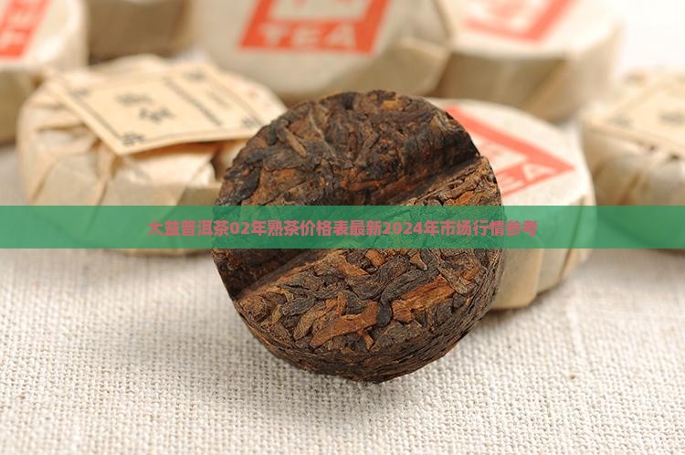 大益普洱茶02年熟茶价格表