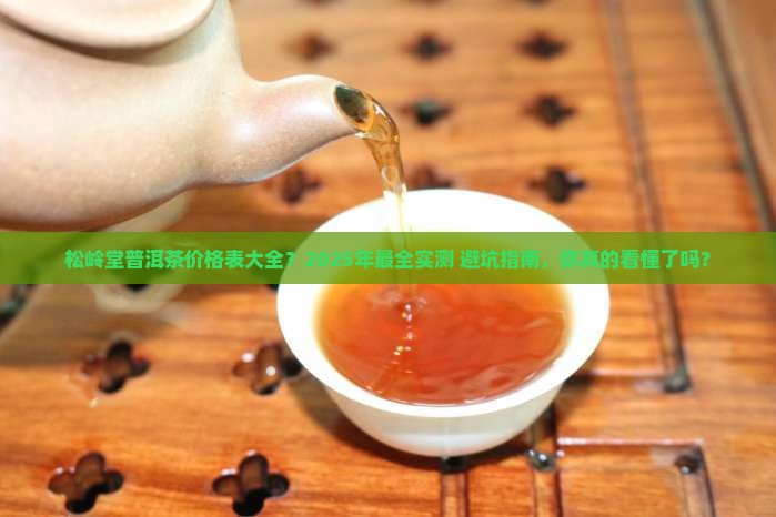松岭堂普洱茶价格表大全