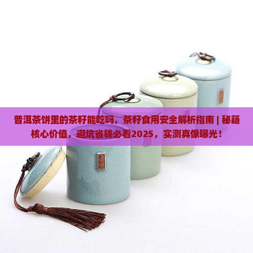 普洱茶饼里的茶籽能吃吗