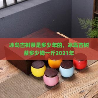 冰岛古树茶是多少年的