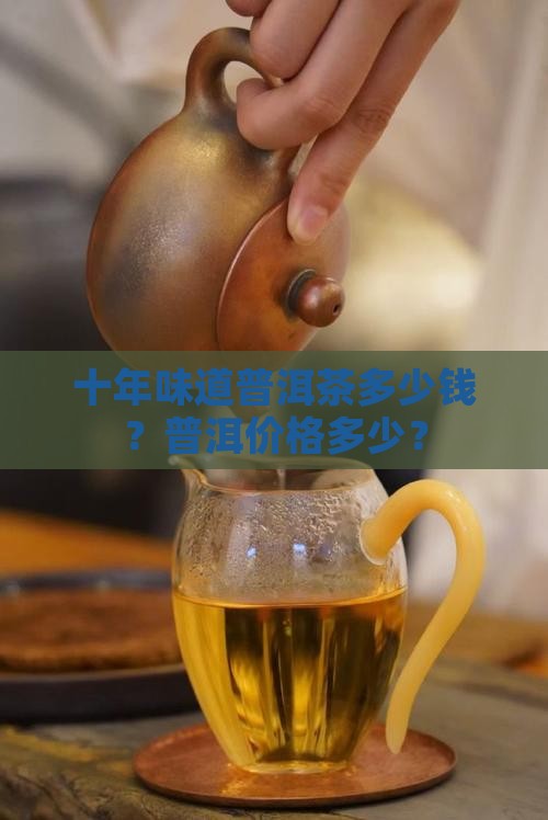 十年味道普洱茶多少钱