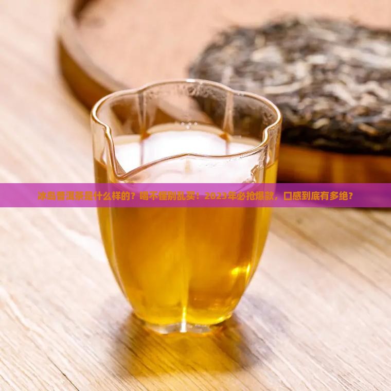 冰岛普洱茶是什么样的