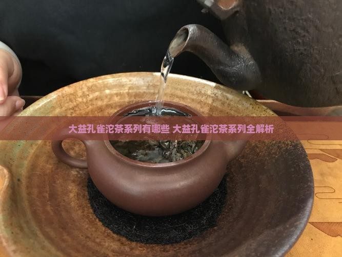 大益孔雀沱茶系列有哪些
