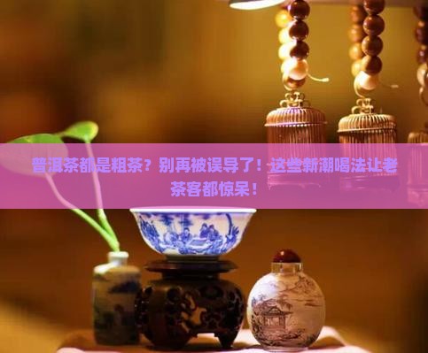 普洱茶都是粗茶