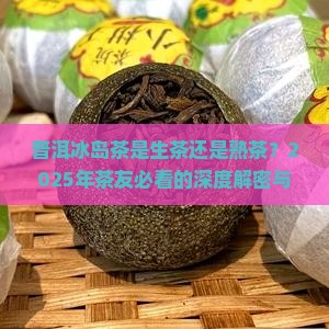 普洱冰岛茶是生茶还是熟茶