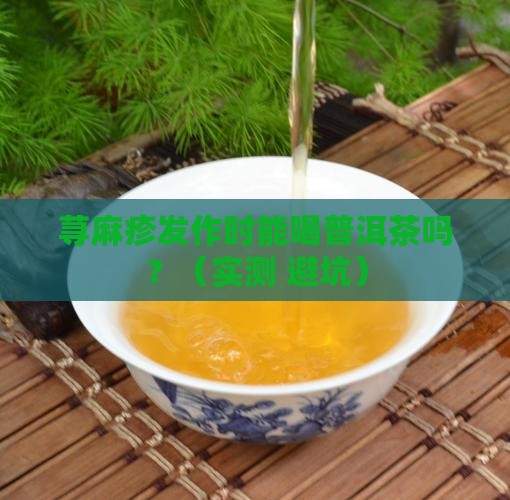 荨麻疹期间可以吃普洱茶吗