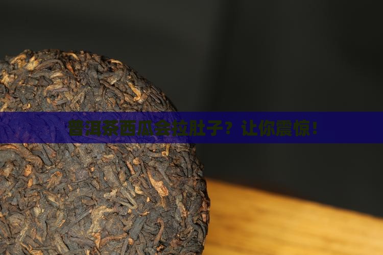 普洱茶西瓜拉肚子