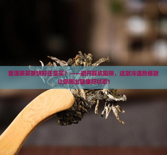 普洱茶买茶饼好还是买