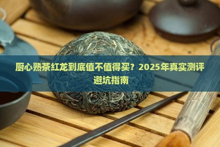 厨心熟茶红龙价格