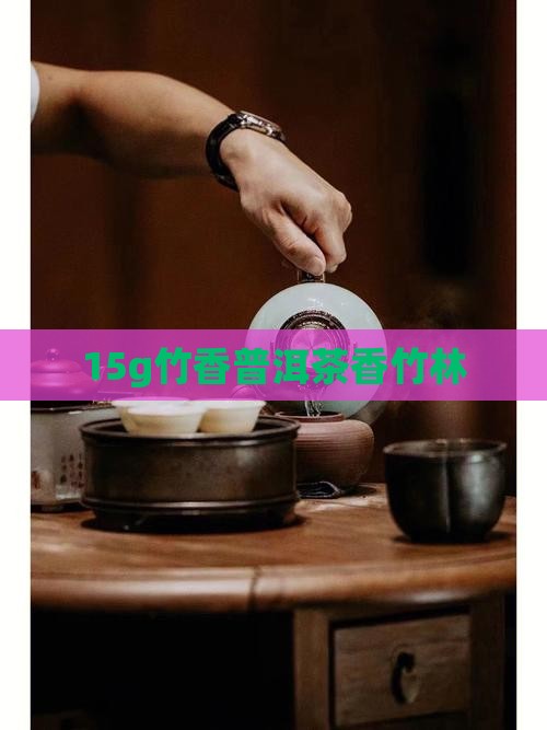 15g竹香普洱茶