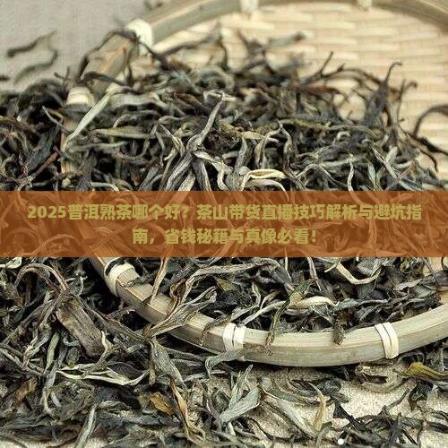普洱熟茶哪个好茶山带货直播技巧