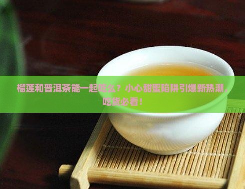 榴莲和普洱茶能一起吃么