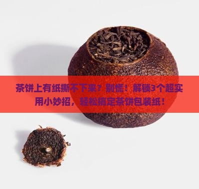 茶饼上有纸撕不下来