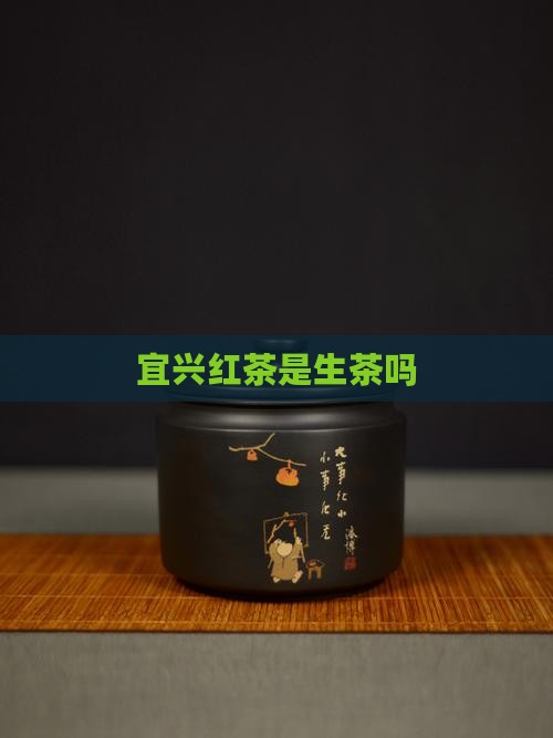 宜兴红茶是生茶吗