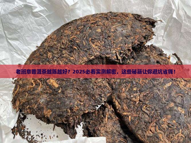 老班章普洱茶越陈越好吗