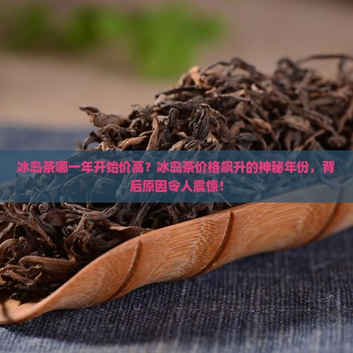 冰岛茶哪一年开始价高