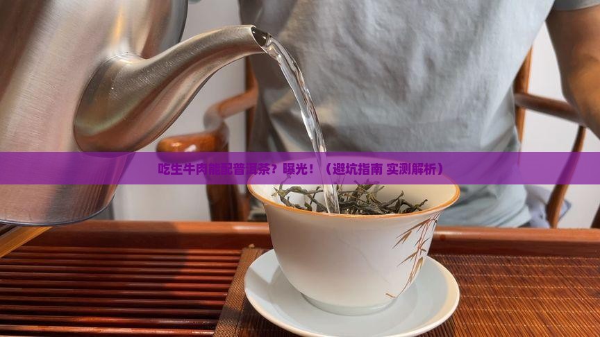 吃生牛肉能不能喝普洱茶