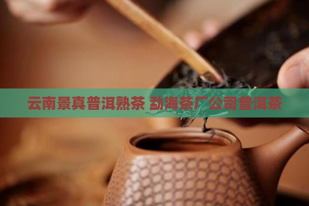 云南景真普洱熟茶