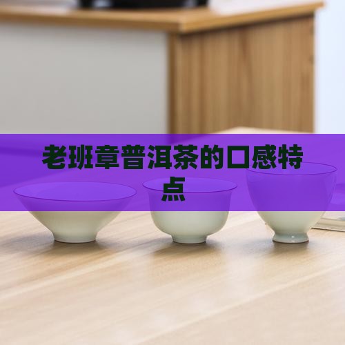 老班章普洱茶的口感特点