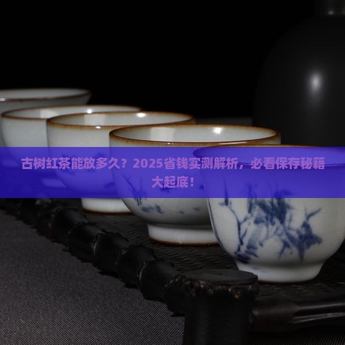 古树红茶的保存期