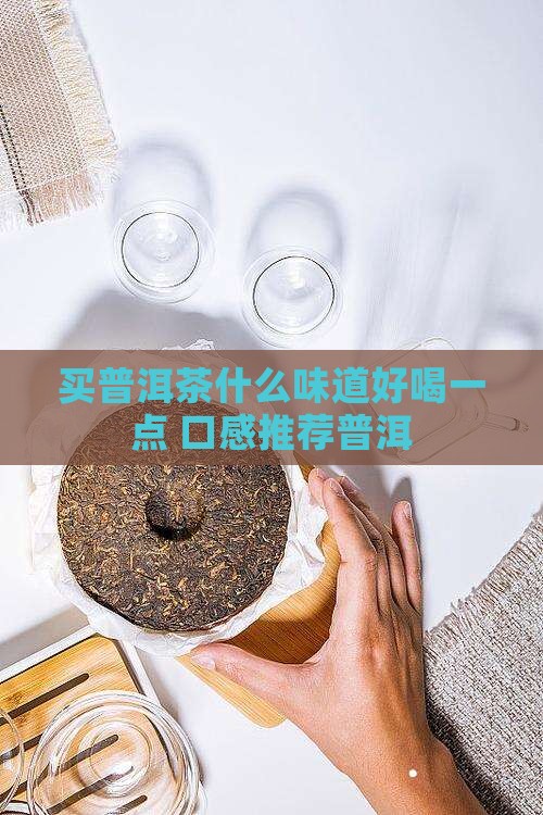 买普洱茶什么味道好喝一点