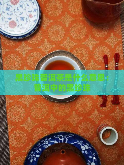 黑珍珠普洱茶是什么意思