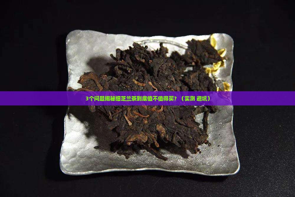 细芝兰茶价格茶叶头泡水喝吗
