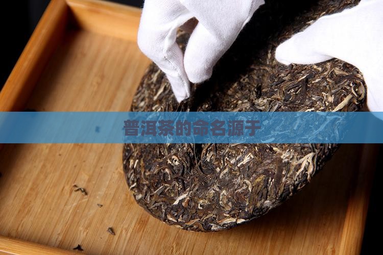 普洱茶的命名源于