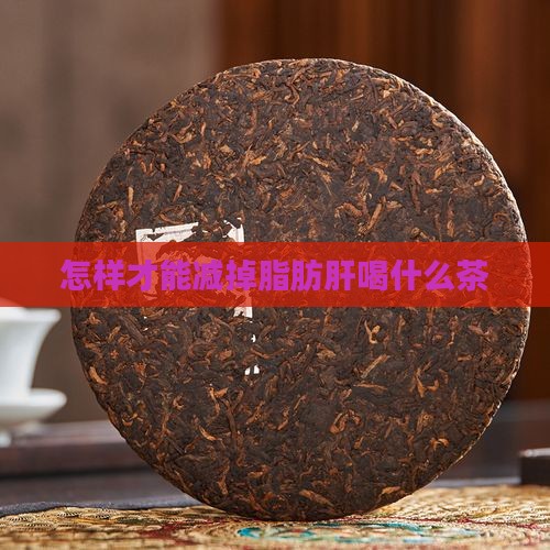 怎样才能减掉脂肪肝喝什么茶