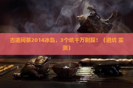 古道问茶2014冰岛