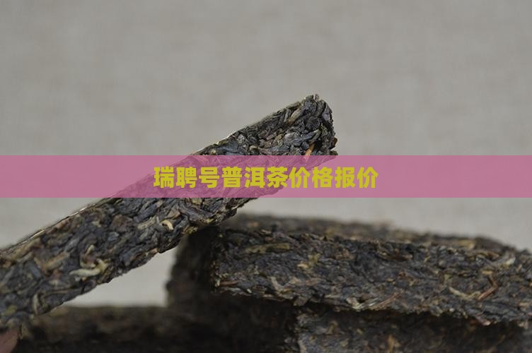 瑞聘号普洱茶价格报价