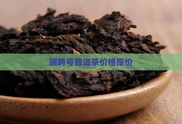 瑞聘号普洱茶价格报价