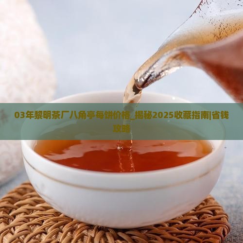 03年黎明茶厂八角亭每饼价格