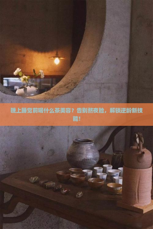 晚上睡觉前喝什么茶美容