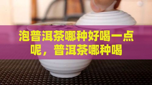 泡普洱茶哪种好喝一点