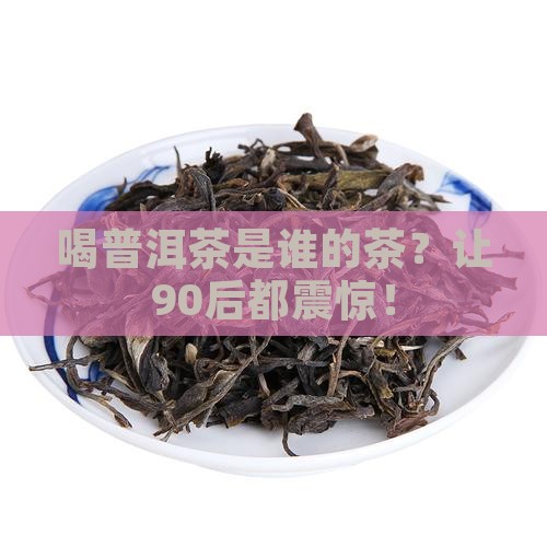 喝普洱茶是谁的茶名称