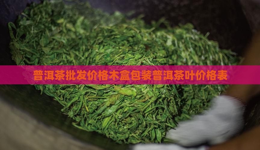 高端普洱茶木盒子价格表