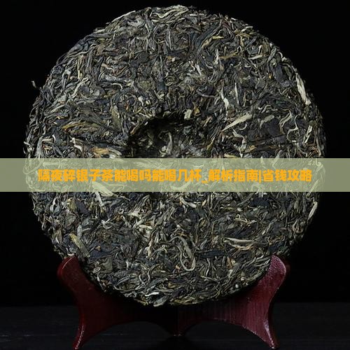 隔夜碎银子茶能喝吗能喝几杯