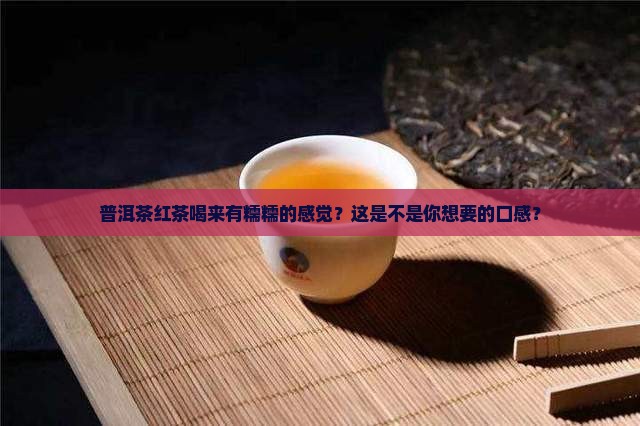 普洱茶红茶喝来有糯糯的感觉