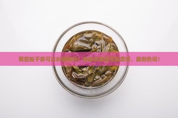 菊苣栀子茶可以长期喝吗