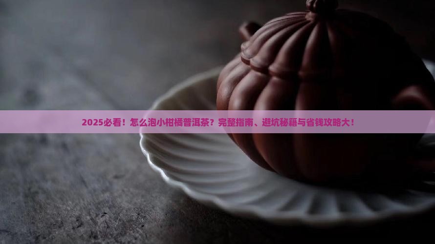 怎么泡小柑橘普洱茶 怎么泡小柑橘普洱茶