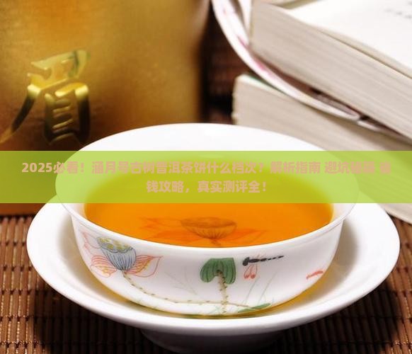 涵月号古树普洱茶饼什么档次
