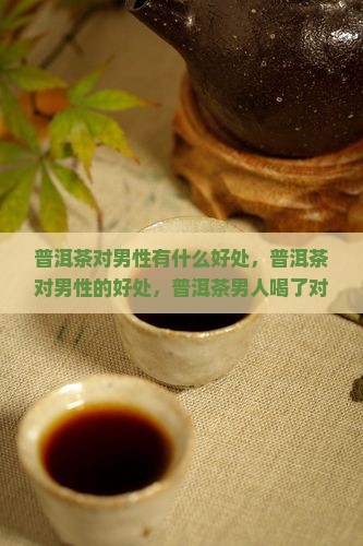 普洱茶对男性有什么好处